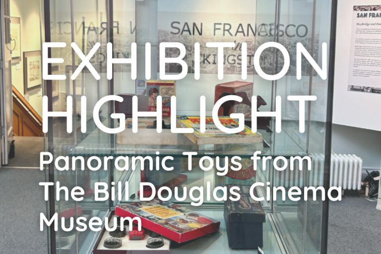 Text: Exhibition Highlight Panoramic Toys from The Bill Douglas Cinema Museum
