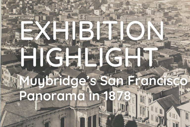 Text: Exhibition Highlight Muybridge's San Francisco Panorama 1878